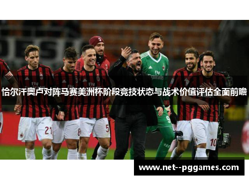恰尔汗奥卢对阵马赛美洲杯阶段竞技状态与战术价值评估全面前瞻
