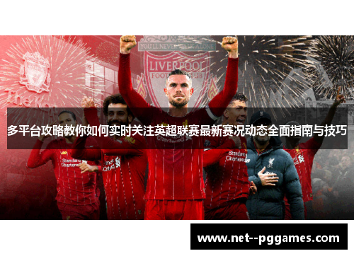 多平台攻略教你如何实时关注英超联赛最新赛况动态全面指南与技巧