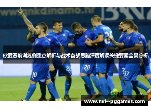 欧冠赛前训练侧重点解析与战术备战思路深度解读关键要素全景分析