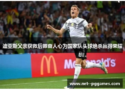 迪亚斯父亲获救后振奋人心为国家队头球绝杀赢得荣耀